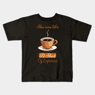 She Was Like A Shot Of Espresso,coffee lover Kids T-Shirt